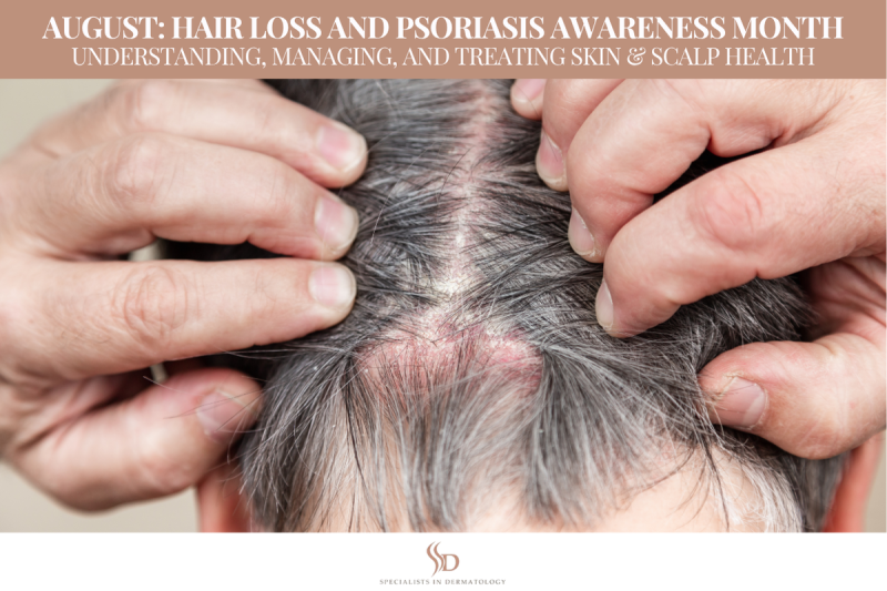 August: Hair Loss and Psoriasis Awareness Month - Understanding, Managing, and Treating Skin & Scalp Health