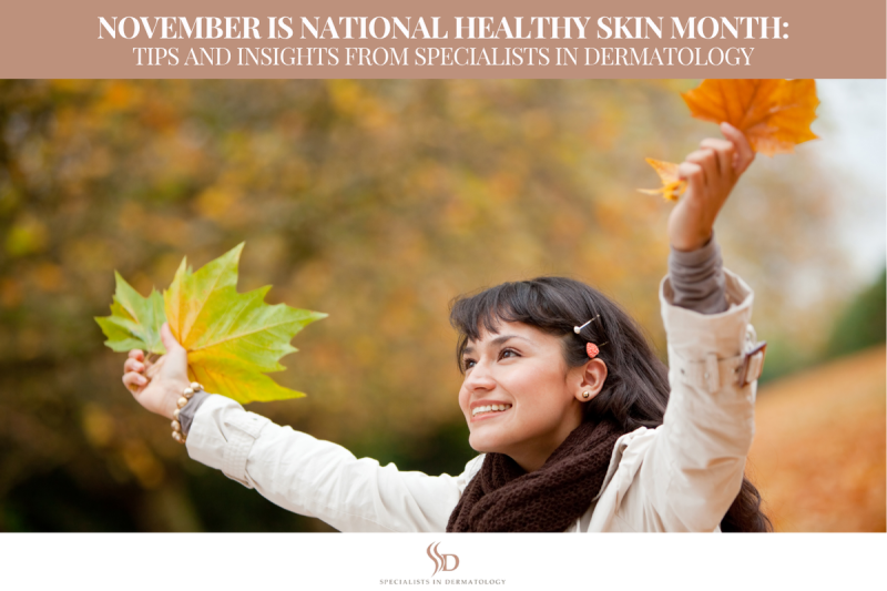 November is National Healthy Skin Month: Tips and Insights from Specialists in Dermatology