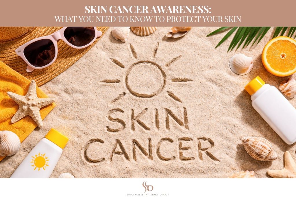 Skin Cancer Awareness What You Need to Know to Protect Your Skin